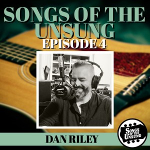 Songs of the Unsung, Episode 4 - Dan Riley