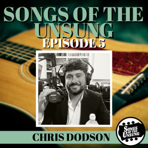Songs of the Unsung, Episode 5 - Chris Dodson