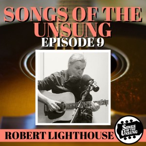 Songs of the Unsung, Episode 9 - Robert Lighthouse