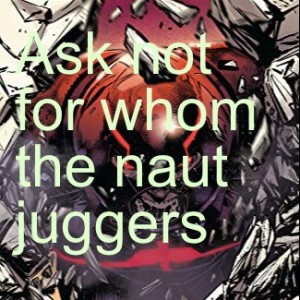 Episode 33: Ask not for whom the naut juggers; it juggers for thee