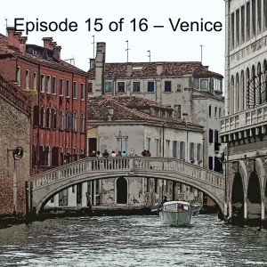Episode 15 of 16 – Venice