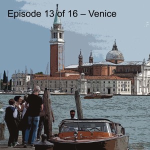 Episode 13 of 16 – Venice