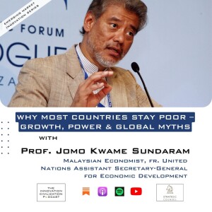 #34 - Prof. Jomo Kwame Sundaram : Why Most Countries Stay Poor – Growth, Power & Global Myths