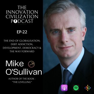#22 - Mike O'Sullivan - The End of Globalisation: Debt Addiction, Development, Democracy & The Way Forward