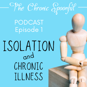 3 I's: Introduction, Isolation & Illness - Living in a Chronic Illness Bubble - Episode 01.01