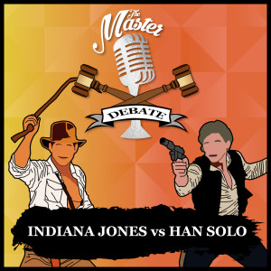 The Master Debate - Indiana Jones vs Han Solo