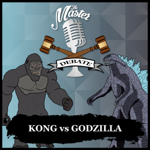 The Master Debate - Kong vs Godzilla