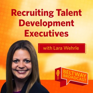 Recruiting Talent Development Executives with Lara Wehrle