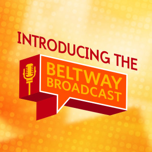 Introducing The Beltway Broadcast Podcast!