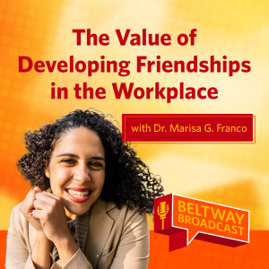 The Value of Developing Friendships in the Workplace with Marisa G. Franco