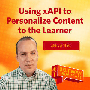 Using xAPI to Personalize Content to the Learner with Jeff Batt
