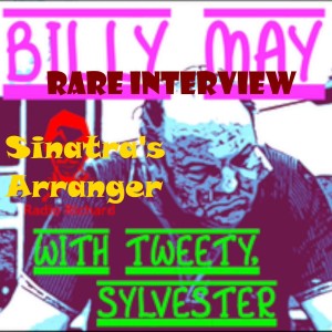 BILLY MAY – Billy SPEAKS of Tweety, Sylvester and Sinatra!!!