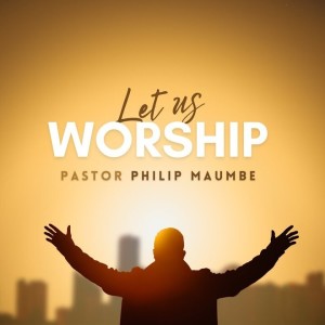 Pastor Philip Maumbe - Let Us Worship
