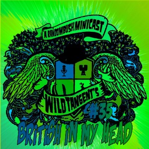 A RandomBush Minicast: Wild Tangents #35 - Britsh in My head