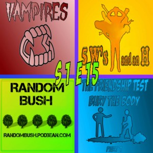 1.15 - Vampires, the 5 W's and an H, and The Friendship Test : Bury the Body Part 1