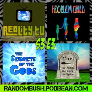 3.03 - Reality TV, Problem Child, Carl - the Hero, the Friend, the Sperm, And the Secrets of the Gods