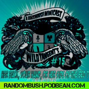 A RandomBush Minicast: Wild Tangents #15 - Her Back, Your Hand, Or her Side of the Bed ?