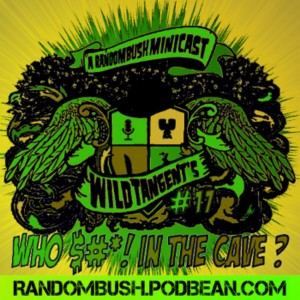 A RandomBush Minicast: Wild Tangents #17 - Who $#*! in the Cave ?