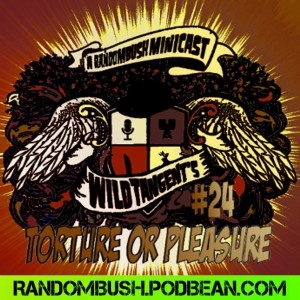 A RandomBush Minicast: Wild Tangents #24 - Torture or Pleasure