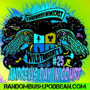 A RandomBush Minicast: Wild Tangents #25 - Andrew's day in Court