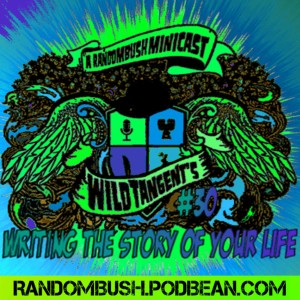 A RandomBush Minicast: Wild Tangents #30 - Writing the Story of your Life