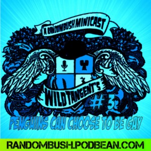 A RandomBush Minicast: Wild Tangents #3 - Penguins can Choose to be Gay