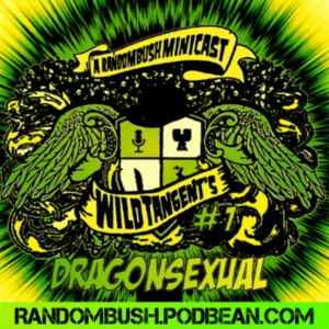 A RandomBush Minicast: Wild Tangents #7 - Dragonsexual