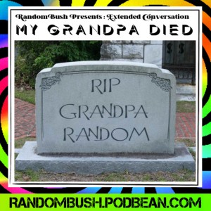 RandomBush Presents : Extended Conversation - My Grandpa Died