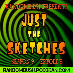 RandomBush Presents - Just the Sketches S3 E5