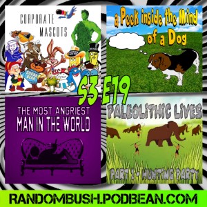 3.19 - Corporate Mascots, A Peek inside the Mind of a Dog, Paleolithic Lives part 1 - hunting Party , and the Angriest man in the World