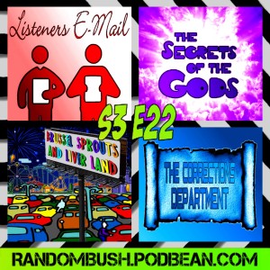  3.22 - Listeners email's, the Secrets of the Gods, the Corrections Department, and Brussel Sprouts and Liver Land