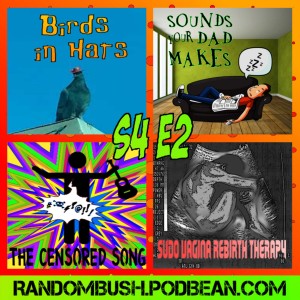 4.02 - Birds in Hats, Sounds your Dad makes, Sudo Vagina Rebirth therapy, and the Censored song