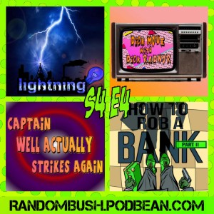 4.04 - Lightning, Dick Move with Dick Radnor, How to Rob a Bank - Part 2, and Captain Well Actually strikes again