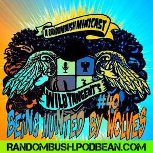 A RandomBush Minicast: Wild Tangent's #40 - Being hunted by Wolves