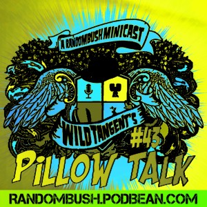 A RandomBush Minicast: Wild Tangent's #43 - Pillow Talk