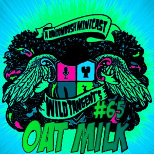 A RandomBush Minicast: Wild Tangent’s #65 - Oat Milk