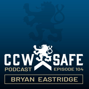 CCW Safe Podcast – Episode 104: Bryan Eastridge