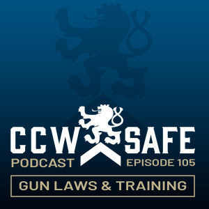 CCW Safe Podcast – Episode 105: Gun Laws & Training