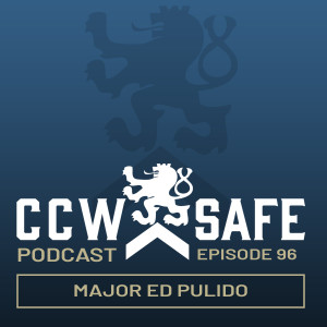 CCW Safe Podcast – Episode 96: Major Ed Pulido