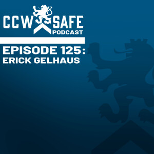 CCW Safe Podcast Episode 125: Erick Gelhaus