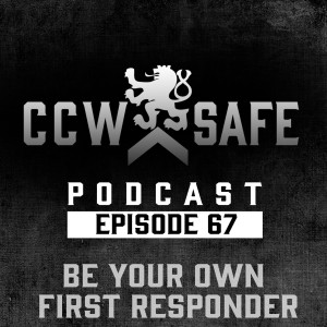 CCW Safe Podcast- Episode 67: Prepare To Be Your Own First Responder