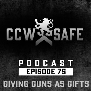 CCW Safe Podcast- Episode 75: Giving Guns as Gifts