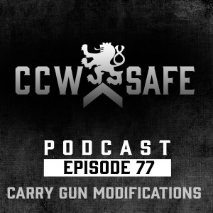 CCW Safe Podcast- Episode 77: Carry Gun Modifications