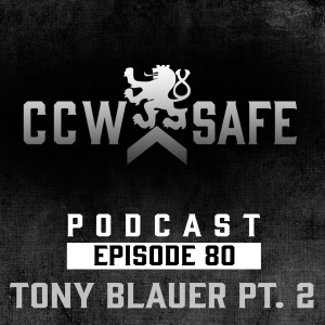 CCW Safe Podcast- Episode 80: Tony Blauer Part 2