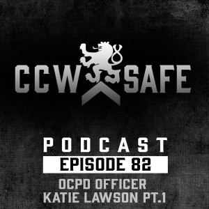 CCW Safe Podcast- Episode 82: OCPD Officer Katie Lawson Part 1