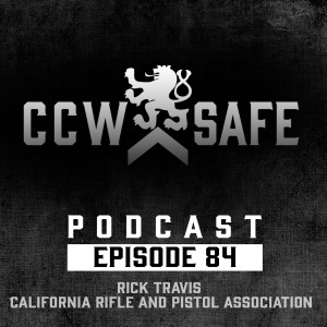 CCW Safe Podcast- Episode 84: Rick Travis California Rifle and Pistol Association