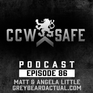 CCW Safe Podcast- Episode 86: Matt & Angela Little Greybeardactual.com