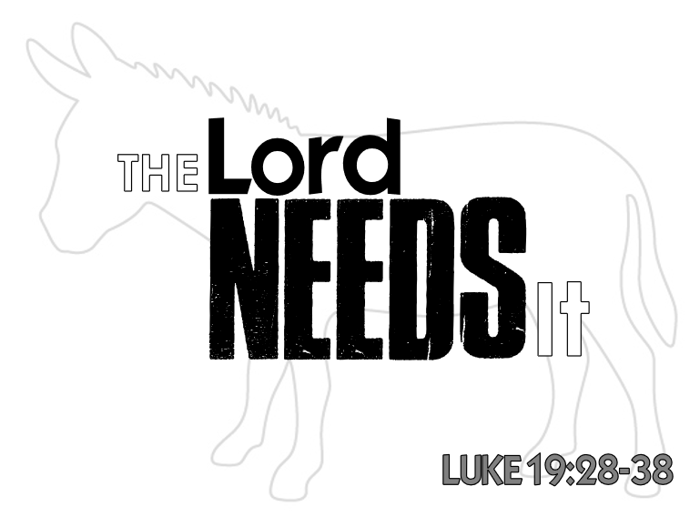 The Lord Needs It - Luke 19:28-38
