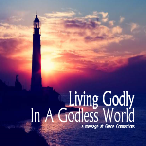Living Godly In A Godless World