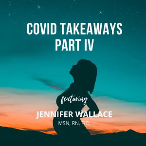 COVID Takeaways Part IV – Jennifer Wallace, MSR, RN, FIEL – Nurse Educator, Mother/Newborn Nursing Innovator